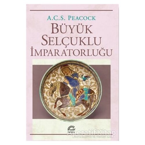 Büyük Selçuklu İmparatorluğu - A. C. S. Peacock - İletişim Yayınevi