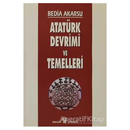 Atatürk Devrimi ve Temelleri - Bedia Akarsu - İnkılap Kitabevi