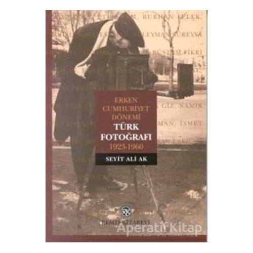 Erken Cumhuriyet Dönemi Türk Fotoğrafı 1923-1960 - Seyit Ali Ak - Remzi Kitabevi