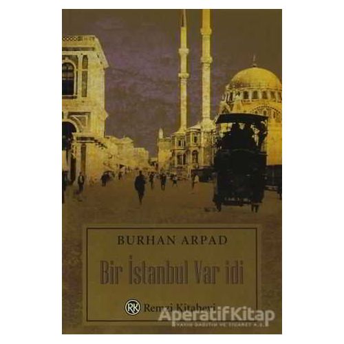 Bir İstanbul Var idi - Burhan Arpad - Remzi Kitabevi