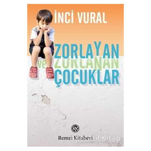 Zorlayan ve Zorlanan Çocuklar - İnci Vural - Remzi Kitabevi