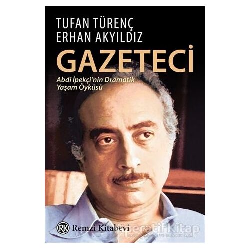 Gazeteci Abdi İpekçinin Dramatik Yaşam Öyküsü - Tufan Türenç - Remzi Kitabevi