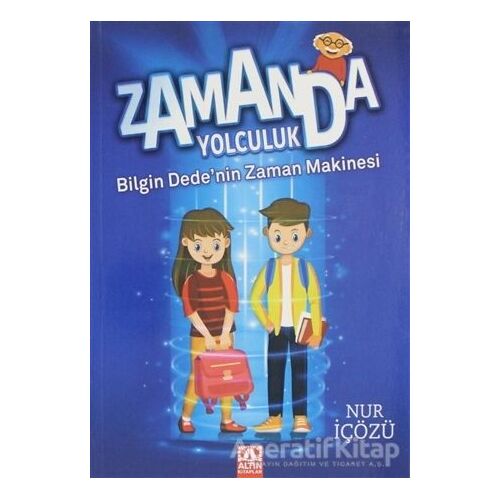 Zamanda Yolculuk - Bilgin Dedenin Zaman Makinesi - Nur İçözü - Altın Kitaplar