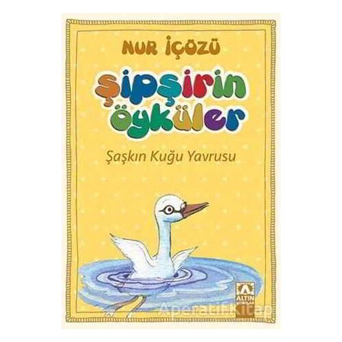 Şipşirin Öyküler : Şaşkın Kuğu Yavrusu - Nur İçözü - Altın Kitaplar