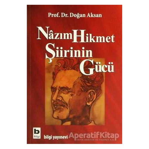 Nazım Hikmet Şiirinin Gücü - Doğan Aksan - Bilgi Yayınevi