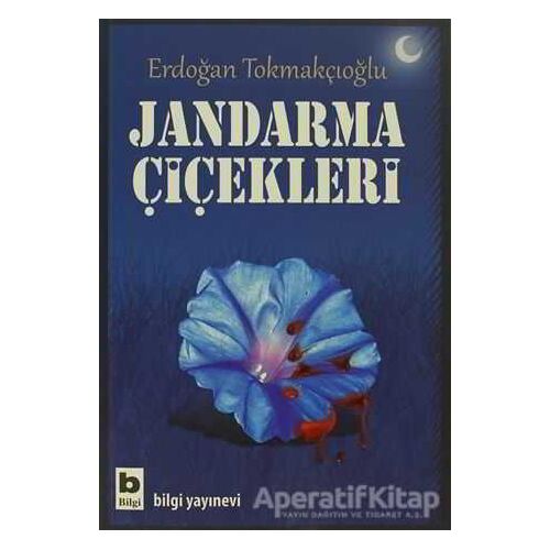 Jandarma Çiçekleri - Erdoğan Tokmakçıoğlu - Bilgi Yayınevi