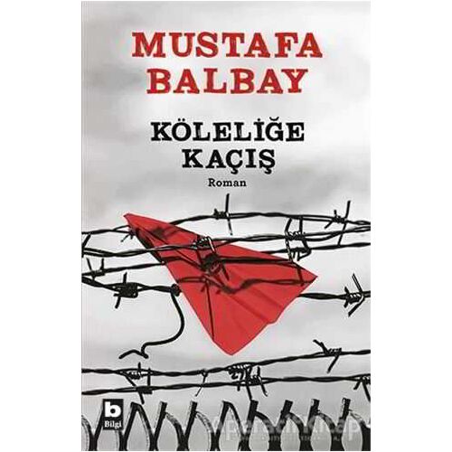 Köleliğe Kaçış - Mustafa Balbay - Bilgi Yayınevi