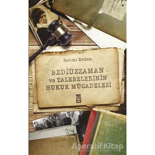 Bediüzzaman ve Talebelerinin Hukuk Mücadelesi - Rahmi Erdem - Timaş Yayınları