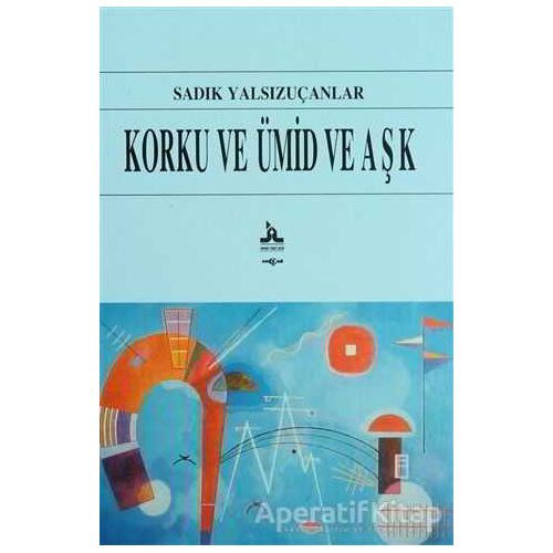 Korku ve Ümid ve Aşk - Sadık Yalsızuçanlar - Akçağ Yayınları