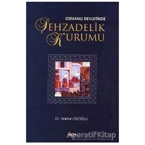 Osmanlı Devleti’nde Şehzadelik Kurumu - Haldun Eroğlu - Akçağ Yayınları