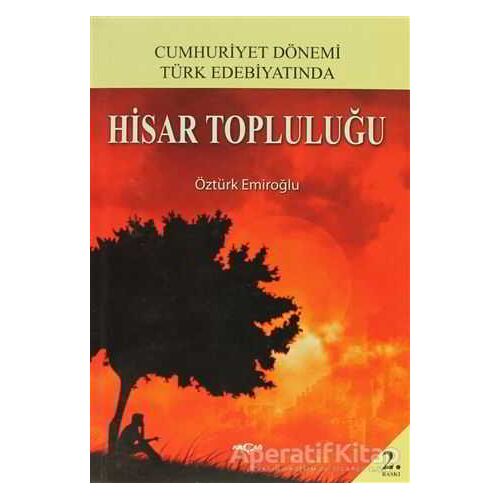 Cumhuriyet Dönemi Türk Edebiyatında Hisar Topluluğu - Öztürk Emiroğlu - Akçağ Yayınları