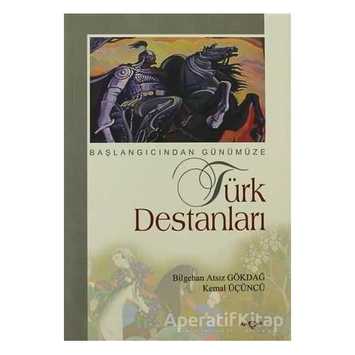 Başlangıcından Günümüze Türk Destanları - Bilgehan Atsız Gökdağ - Akçağ Yayınları