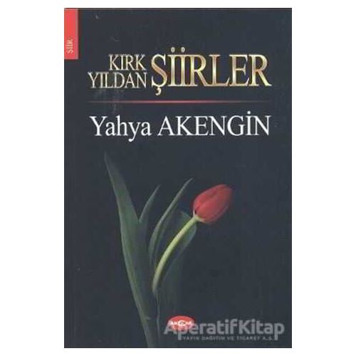 Kırk Yıldan Şiirler - Yahya Akengin - Akçağ Yayınları
