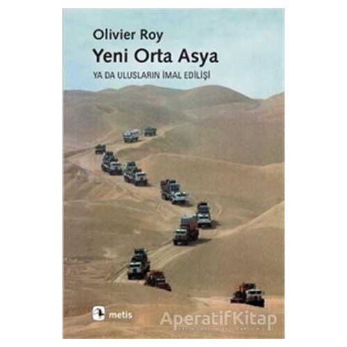 Yeni Orta Asya ya da Ulusların İmal Edilişi - Olivier Roy - Metis Yayınları