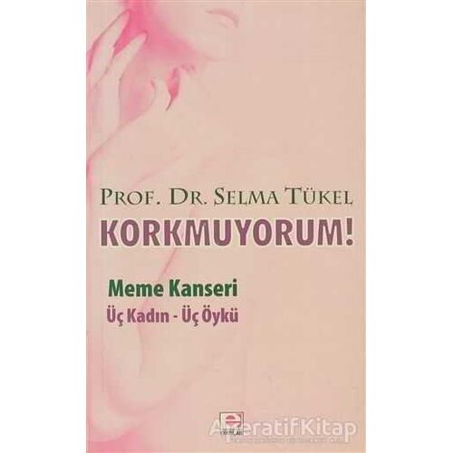 Korkmuyorum! Meme Kanseri - Selma Tükel - E Yayınları