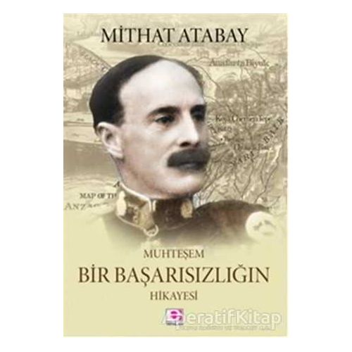 Muhteşem Bir Başarısızlığın Hikayesi - Mithat Atabay - E Yayınları