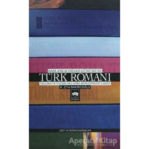 Başlangıcından Günümüze Türk Romanı - N. Ziya Bakırcıoğlu - Ötüken Neşriyat
