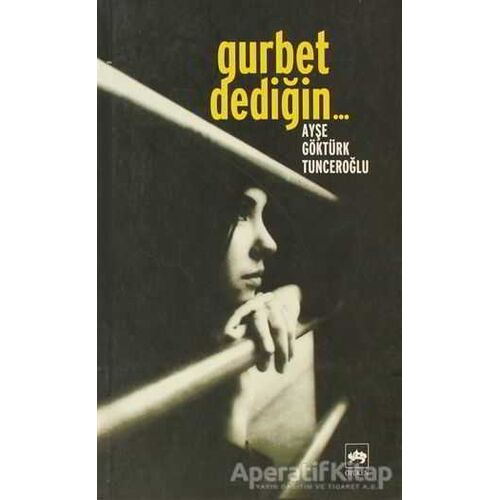 Gurbet Dediğin... - Ayşe Göktürk Tunceroğlu - Ötüken Neşriyat