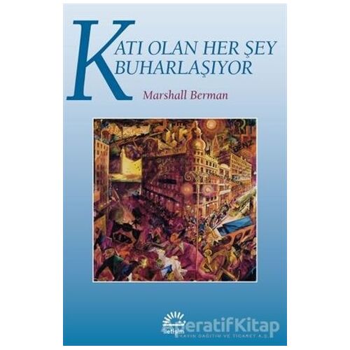 Katı Olan Her Şey Buharlaşıyor - Marshall Berman - İletişim Yayınevi