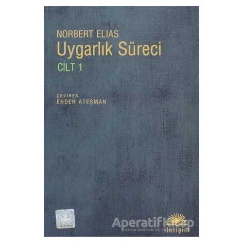 Uygarlık Süreci Cilt 1 - Norbert Elias - İletişim Yayınevi