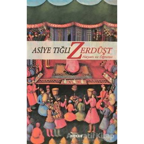 Zerdüşt Hayatı ve Öğretisi - Asiye Tığlı - Beyan Yayınları