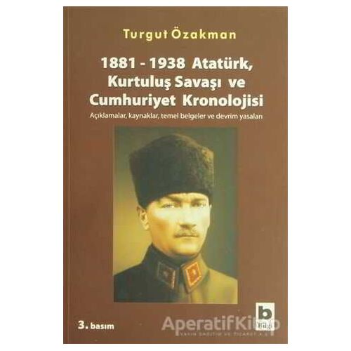 1881-1938 Atatürk, Kurtuluş Savaşı ve Cumhuriyet Kronolojisi Açıklamalar, Kaynaklar, Temel Belgeler