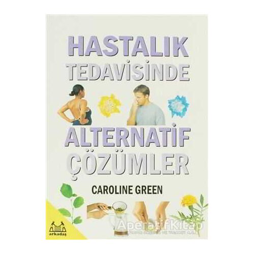 Hastalık Tedavisinde Alternatif Çözümler - Caroline Green - Arkadaş Yayınları