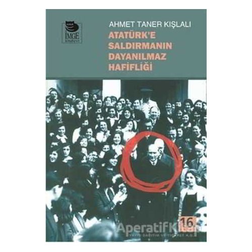 Atatürke Saldırmanın Dayanılmaz Hafifliği - Ahmet Taner Kışlalı - İmge Kitabevi Yayınları