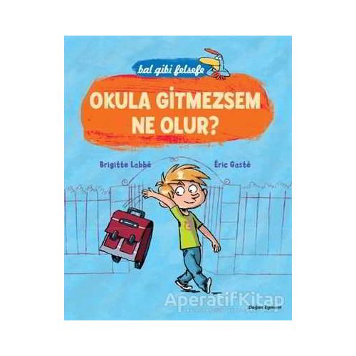 Bal Gibi Felsefe - Okula Gitmesem Ne Olur? - Brigitte Labbe - Doğan Egmont Yayıncılık