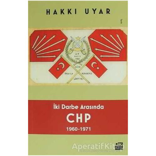 İki Darbe Arasında CHP 1960 - 1971 - Hakkı Uyar - Doğan Kitap
