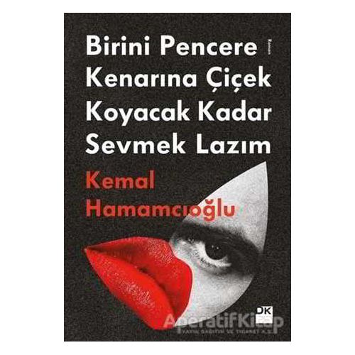Birini Pencere Kenarına Çiçek Koyacak Kadar Sevmek Lazım - Kemal Hamamcıoğlu - Doğan Kitap