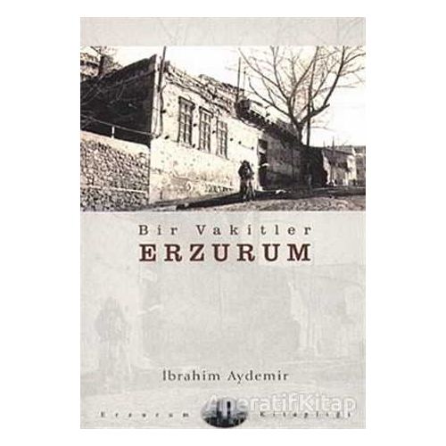 Bir Vakitler Erzurum - İbrahim Aydemir - Dergah Yayınları