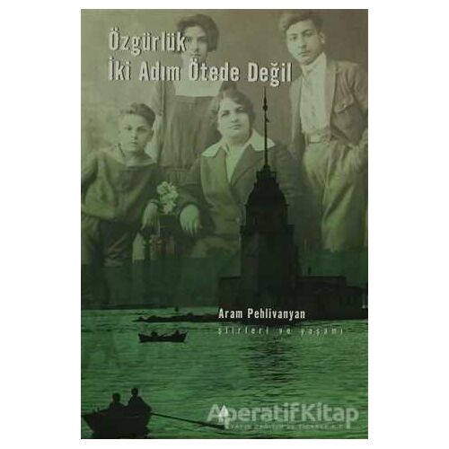Özgürlük İki Adım Ötede Değil - Aram Pehlivanyan - Aras Yayıncılık