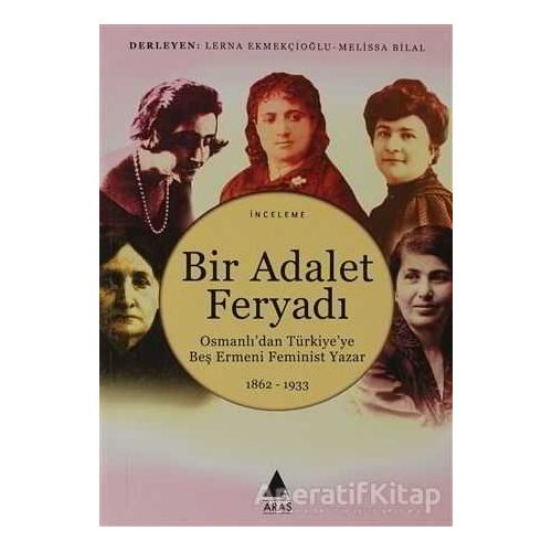 Bir Adalet Feryadı Osmanlı’dan Türkiye’ye Beş Ermeni Feminist Yazar 1862 - 1933