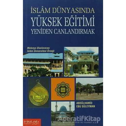 İslam Dünyasında Yüksek Eğitimi Yeniden Canlandırmak - Abdülhamid Ebu Süleyman - İnkılab Yayınları