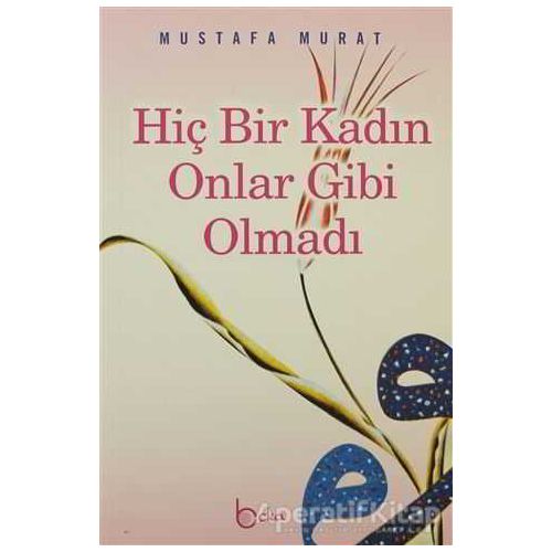 Hiç Bir Kadın Onlar Gibi Olmadı - Mustafa Murat - Beka Yayınları