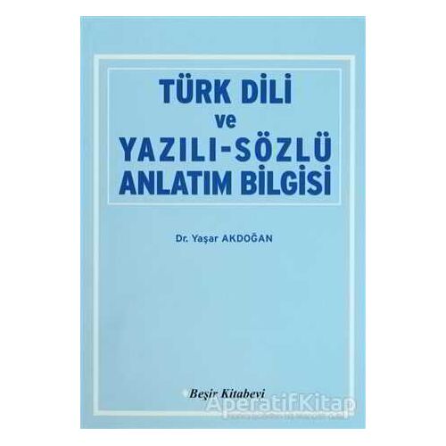 Türk Dili ve Yazılı Sözlü Anlatım Bilgisi - Yaşar Akdoğan - Beşir Kitabevi