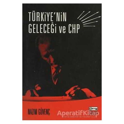 Türkiye’nin Geleceği ve CHP - Nazım Güvenç - Anahtar Kitaplar Yayınevi