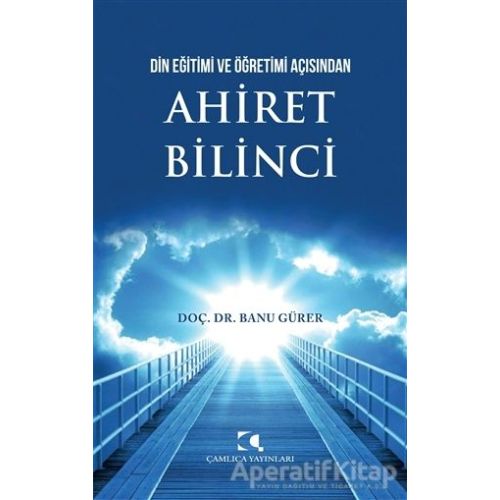 Din Eğitimi ve Öğretimi Açısından Ahiret Bilinci - Banu Gürer - Çamlıca Yayınları