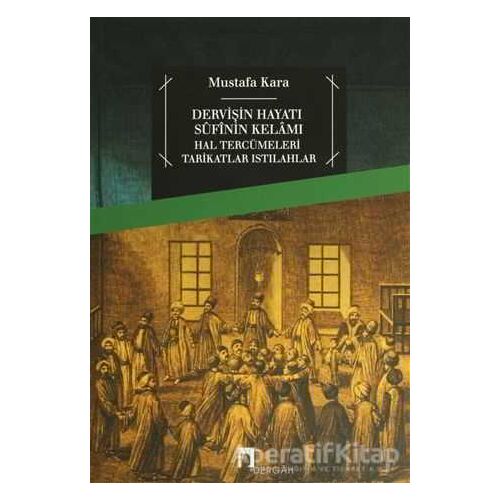 Dervişin Hayatı Sufinin Kelamı - Mustafa Kara - Dergah Yayınları