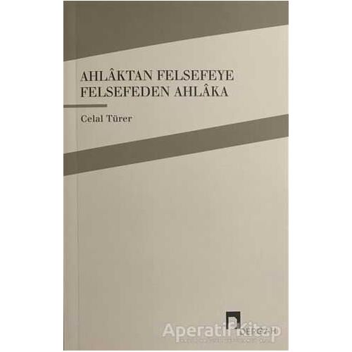 Ahlaktan Felsefeye Felsefeden Ahlaka - Celal Türer - Dergah Yayınları