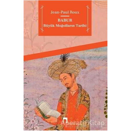 Babur - Büyük Moğolların Tarihi - Jean-Paul Roux - Dergah Yayınları