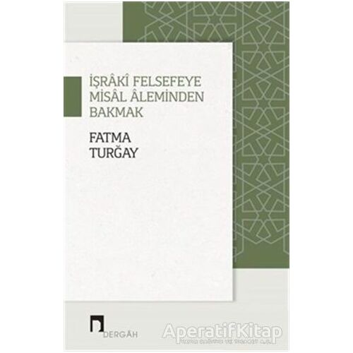 İşraki Felsefeye Misal Aleminden Bakmak - Fatma Turğay - Dergah Yayınları
