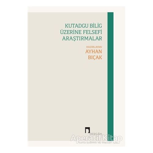 Kutadgu Bilig Üzerine Felsefi Araştırmalar - Ayhan Bıçak - Dergah Yayınları