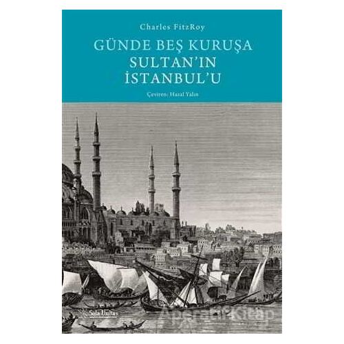 Günde Beş Kuruşa Sultanın İstanbulu - Charles Fitzroy - Sola Unitas