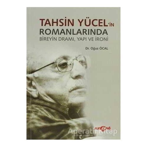 Tahsin Yücel’in Romanlarında Bireyin Dramı, Yapı ve İroni - Oğuz Öcal - Akçağ Yayınları