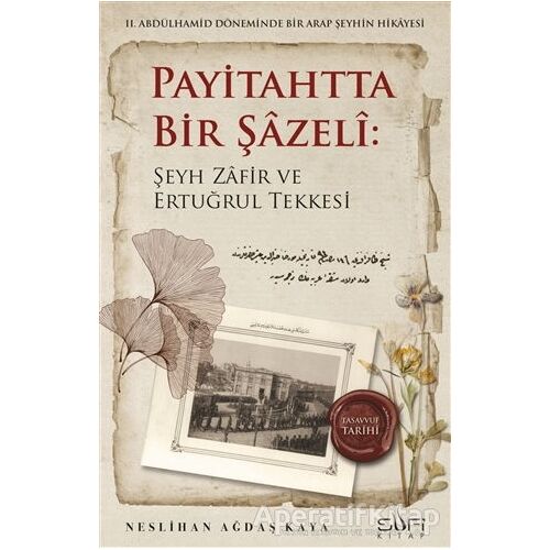 Payitahtta Bir Şazeli: Şeyh Zafir Efendi ve Ertuğrul Tekkesi - Neslihan Ağdaş Kaya - Sufi Kitap