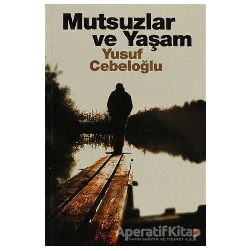 Mutsuzlar ve Yaşam - Yusuf Cebeloğlu - Cinius Yayınları