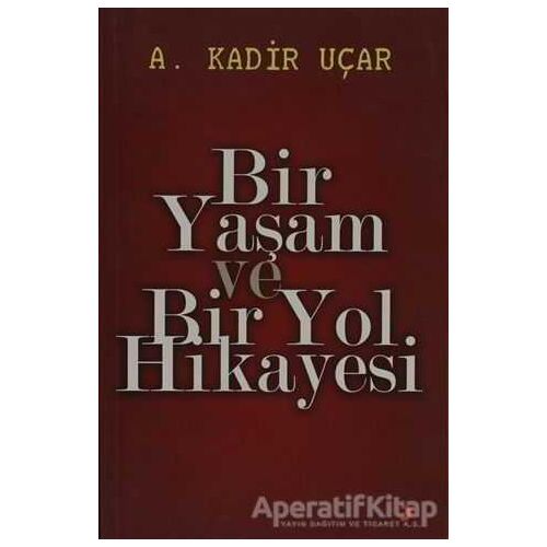 Bir Yaşam ve Bir Yol Hikayesi - A. Kadir Uçar - Cinius Yayınları