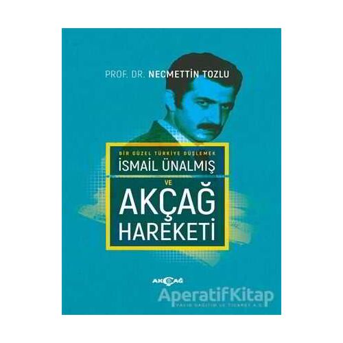 İsmail Ünalmış ve Akçağ Hareketi - Necmettin Tozlu - Akçağ Yayınları